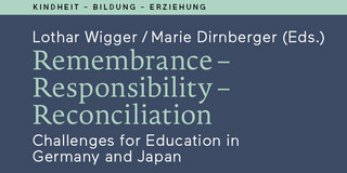 Remembrance - Responibility - Reconcilitation: Challenges for Education in Geramany and Japan Remembrance - Responibility - Reconcilitation: Challenges for Education in Geramany and Japan herausgegeben von Lothat Wigger und Marie Dirnberger