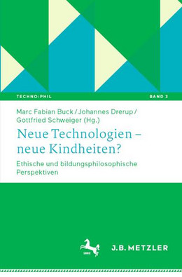 Neue Technologien – neue Kindheiten? - Ethische und bildungsphilosophische Perspektiven herausgegeben von Marc Fabian Buck, Johannes Drerup und Gottfried Schweige