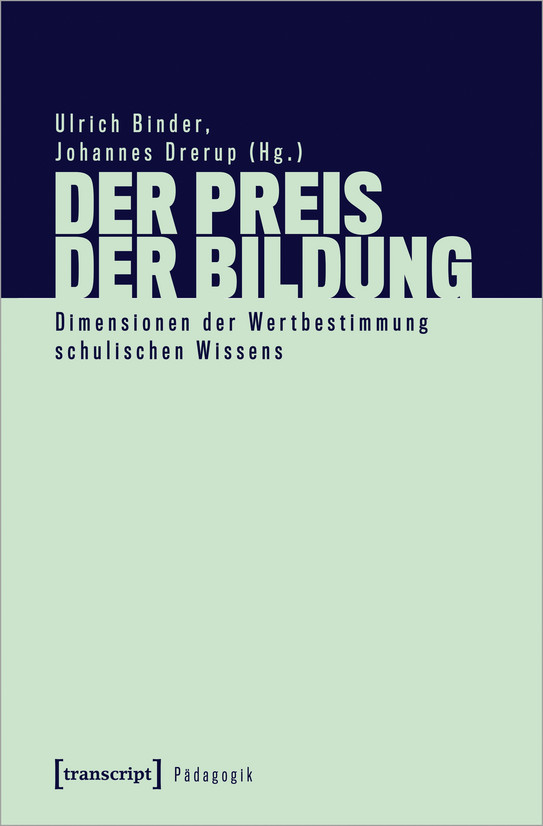 Der Preis der Bildung. Dimensionen der Wertbestimmung schulischen Wissens herausgegeben von Ulrich Binder und Johannes Drerup (Hg.)