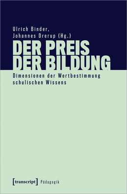 Der Preis der Bildung. Dimensionen der Wertbestimmung schulischen Wissens herausgegeben von Ulrich Binder und Johannes Drerup (Hg.)