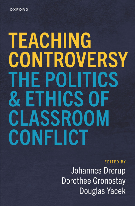 Das Bild zeigt das Cover des Buches "Teaching Controversy. The Politics & Ethics of Classroom Conflict", herausgegeben von Johannes Drerup mit Douglas Yacek und Dorothee Gronostay. Das Buch erscheint 2026 bei Oxford University Press.