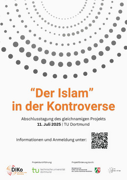 Das Plakat weist auf die Abschlussveranstaltung des Projekts "Der Islam" in der Kontroverse hin, die am 11. Juli 2025 an der TU Dortmund stattfinden wird. Ein QR-Code leitet zu weiteren Informationen und der Anmeldung.