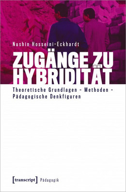 Zugänge zu Hybridität. Theoretische Grundlagen – Methoden – Pädagogische Denkfiguren von Nushin Hosseini-Eckhardt