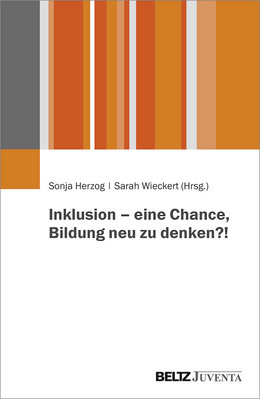 Inklusion - eine Chance, Bildung neu zu denken?! herausgegeben von Sonja Herzog und Sarah Wieckert
