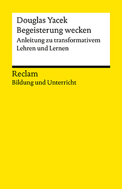 Begeisterung wecken. Anleitung zu transformativem Lehren und Lernen, von Douglas Yacek